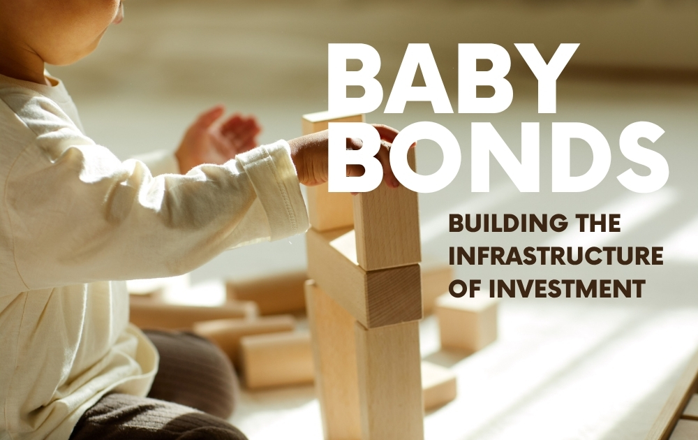 Young child stacks wooden blocks beside text reading “Baby Bonds: Building the Infrastructure of Investment.”